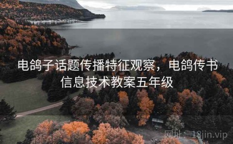 电鸽子话题传播特征观察，电鸽传书信息技术教案五年级
