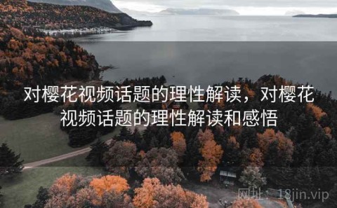 对樱花视频话题的理性解读，对樱花视频话题的理性解读和感悟