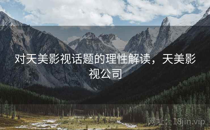 对天美影视话题的理性解读，天美影视公司